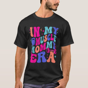 In My Muscle Mama Era Gym Mum Mother s Day Moms Wo T-Shirt