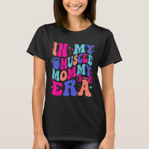 In My Muscle Mama Era Gym Mum Mother's Day Moms Wo T-Shirt