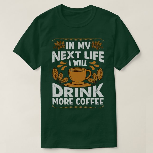 In My Next Life I Will Drink More Coffee Funny Jok T-Shirt (Design Front)
