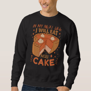 In My Next Life I Will Eat More Cake Baking Joke Sweatshirt