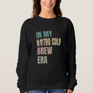 In My Nitro Cold Brew ERA, Coffee Lovers, Latte Lo Sweatshirt