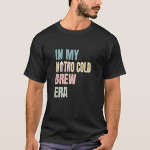In My Nitro Cold Brew ERA, Coffee Lovers, Latte Lo T-Shirt