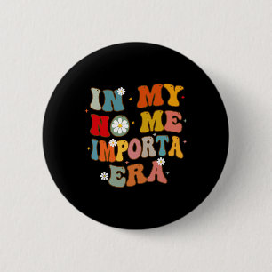 In My No Me Importa Era In My I Don't Care Era In 6 Cm Round Badge