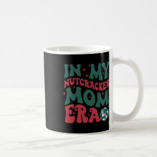 In My Nutcracker Mum Era Merry Christmas Coffee Mug