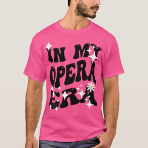 In My Opera Era Music For Women And Girls T-Shirt