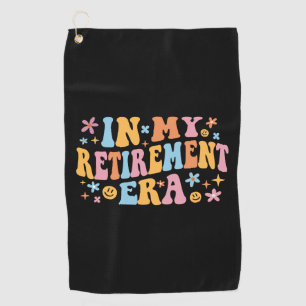 In My Retirement Era I Golf Towel