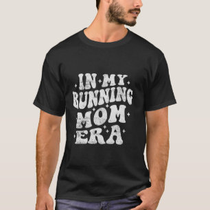 In My Running Mum Era Funny Runner Mum Running Mot T-Shirt