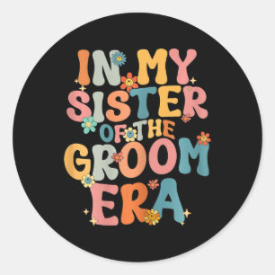 In My Sister Of The Groom Era Sister Of The Groom Classic Round Sticker