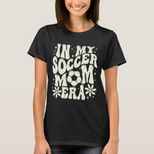 In My Soccer Mum Era Soccer Mama Mum Life Mothers  T-Shirt