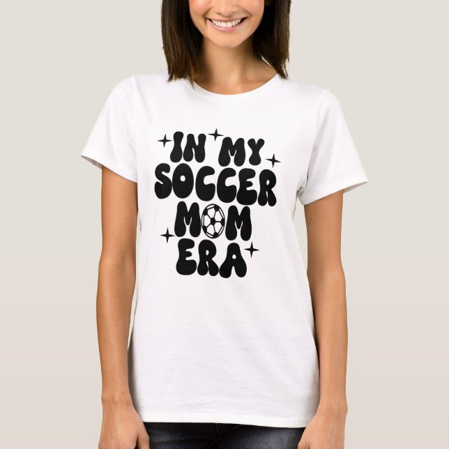 in my soccer mum era T-Shirt (Front)