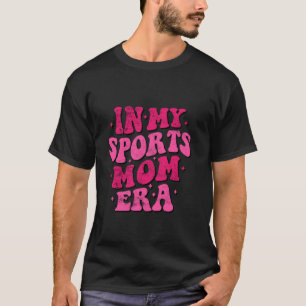 In My Sports Mum Era Funny Sports Mum Groovy Mothe T-Shirt