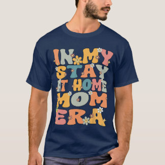 in My Stay at Home Mom Era Retro Groovy Stay at Ho T-Shirt