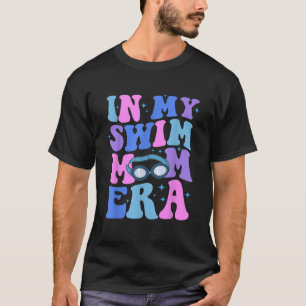 In My Swim Mum Era Swimming Swimmer Mum Life Mothe T-Shirt