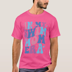 In My Swim Mum Era Swimming Swimmer Mum Life Mothe T-Shirt