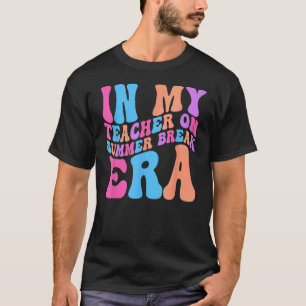In My Teacher On Summer Break Era Teacher Off Duty T-Shirt