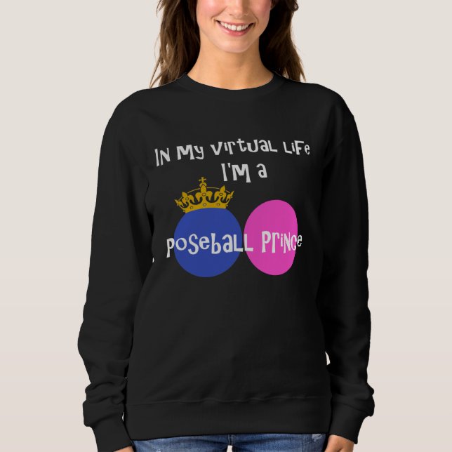 In My Virtual Life I m A Poseball Prince Sweatshirt (Front)