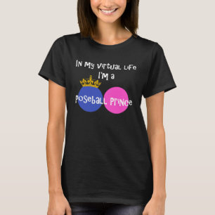 In My Virtual Life I m A Poseball Prince T-Shirt