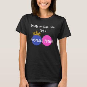 In My Virtual Life I m A Poseball Prince T-Shirt