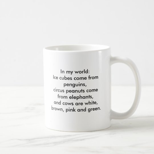 In my world: Ice cubes come from penguins... Coffee Mug