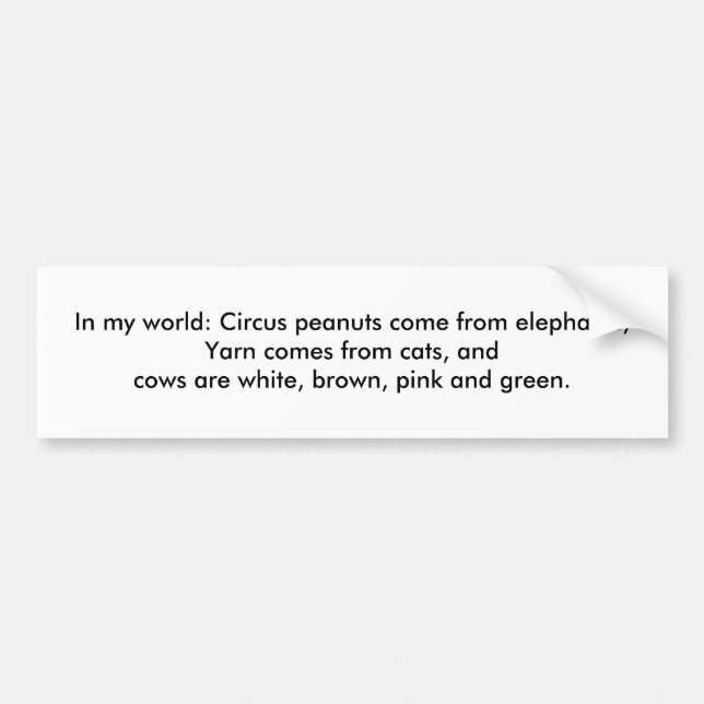 In my world: Yarn comes from cats... Bumper Sticker (Front)