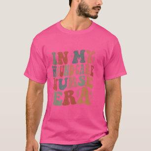 In My Wound Care Nurse era Funny Saying Quote Nurs T-Shirt