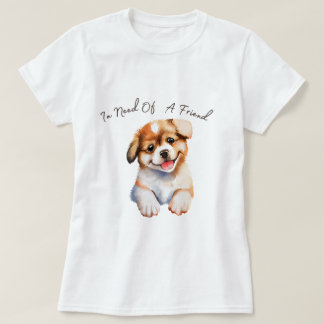 In need of a friend puppy t-shirt