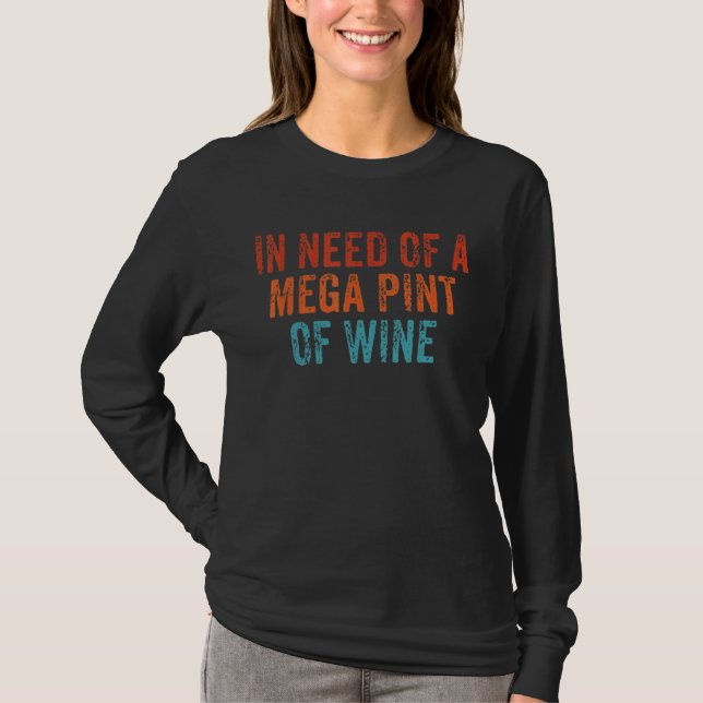 In Need Of A Mega Pint Of Wine   Day Drinker T-Shirt (Front)