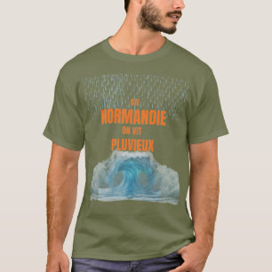 In Normandy, we live rainy – Humorous Design T-Shirt