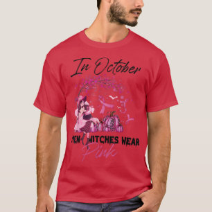 In October Even Witches Wear Pink Breast Cancer A T-Shirt