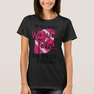 In October we wear pink and watch football_7 T-Shirt