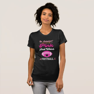 In October We Wear Pink And Watch Football Breast T-Shirt