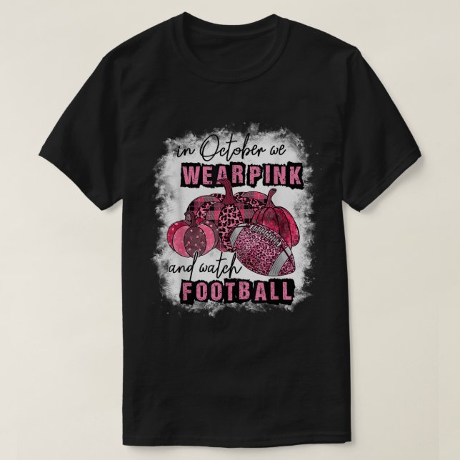 In October We Wear Pink And Watch Football Breast  T-Shirt (Design Front)