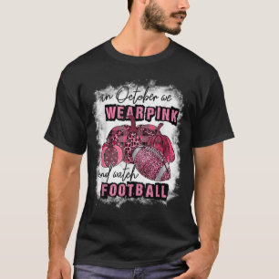 In October We Wear Pink And Watch Football Breast T-Shirt