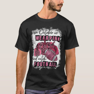In October We Wear Pink And Watch Football Breast T-Shirt