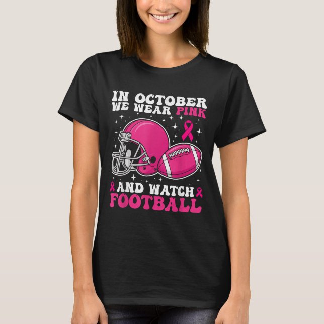 In October We Wear Pink And Watch Football Breast  T-Shirt (Front)