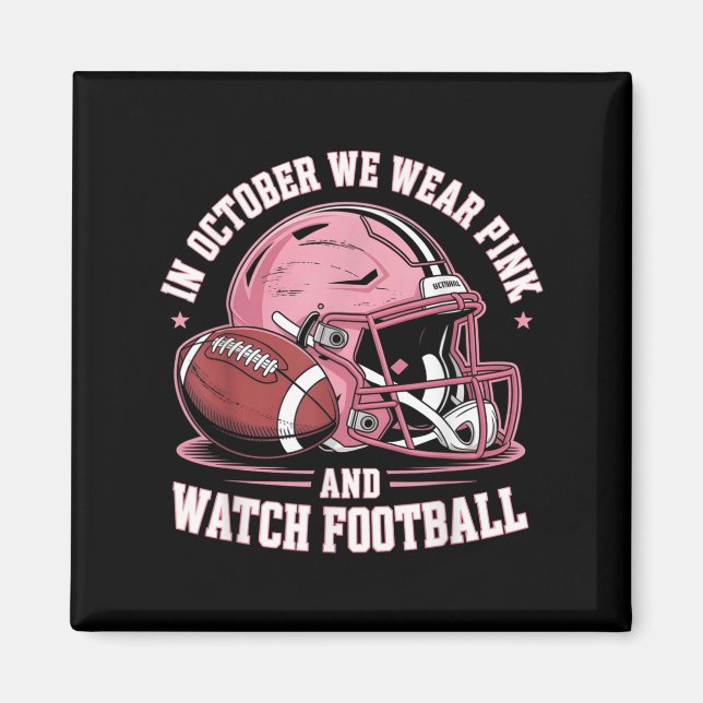 In October We Wear Pink And Watch Football Helmet  Magnet (Front)