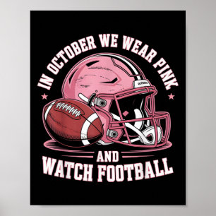 In October We Wear Pink And Watch Football Helmet  Poster