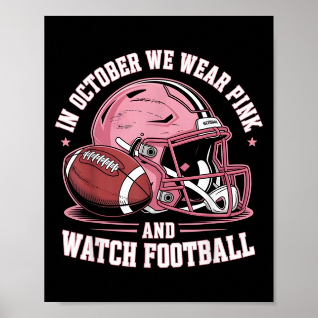 In October We Wear Pink And Watch Football Helmet  Poster (Front)