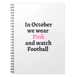 In october we wear pink and watch football notebook