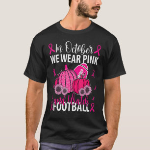 In October We Wear Pink And Watch Football Pumpkin T-Shirt