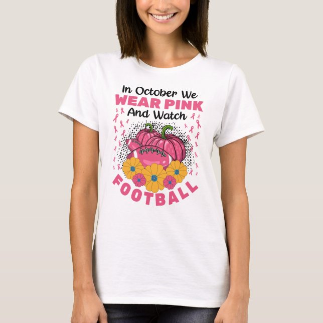 In October We Wear Pink And Watch Football T-Shirt (Front)
