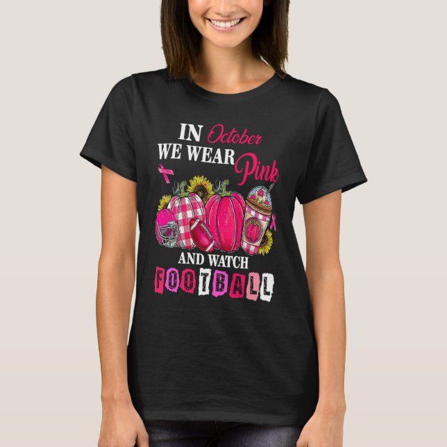 In October We Wear Pink And Watch Football T-Shirt (Front)