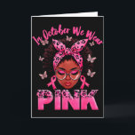 In October We Wear Pink Black Women Breast Cancer  Card<br><div class="desc">In October We Wear Pink Black Women Breast Cancer Awareness</div>