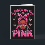 In October We Wear Pink Black Women Breast Cancer  Card<br><div class="desc">In October We Wear Pink Black Women Breast Cancer Awareness</div>