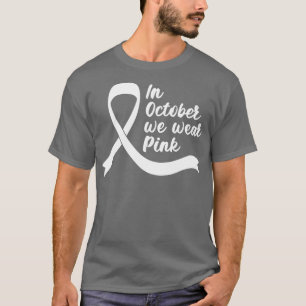 In October We Wear Pink Ribbon Awareness T-Shirt