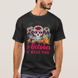 In October We Wear Pink Sugar Skull Breast Cancer  T-Shirt