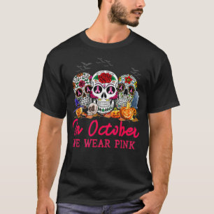 In October We Wear Pink Sugar Skull Breast Cancer T-Shirt