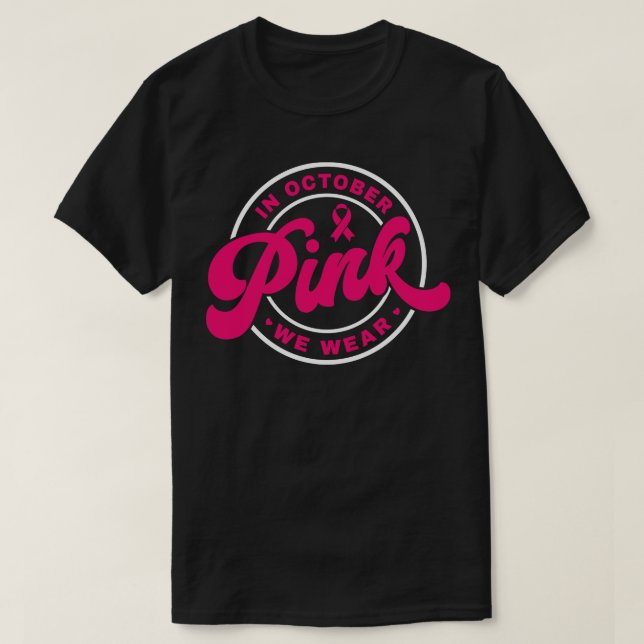 In October We Wear Pink Support Awareness Ribbon T-Shirt (Design Front)