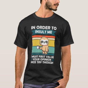 In Order Insult I Must First Value Opinion Slothes T-Shirt