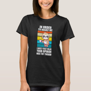 In Order To Insult Me I Must First Value Slothes A T-Shirt